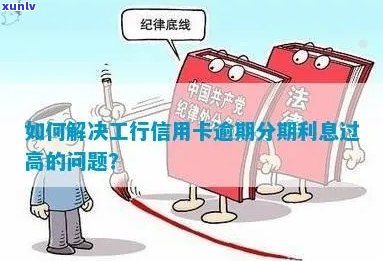 工行信用卡逾期利息高的问题解决全攻略：如何降低逾期成本与处理 *** 