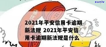 平安信用卡逾期怎么算时间还款，2021年新法规与长期逾期处理