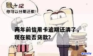 逾期两年后还清信用卡，是否有可能再次获得贷款？