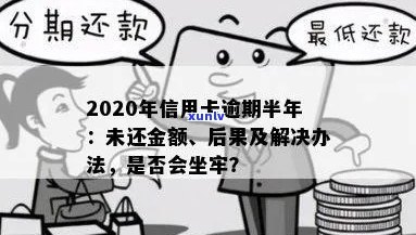 欠信用卡逾期半年多了会坐牢吗？2020年信用卡逾期半年处理 *** 