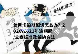 2021年信用卡逾期立案新标准：全面解析逾期还款后果、应对措及申诉流程