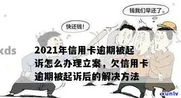 2021年信用卡逾期立案新标准：全面解析逾期还款后果、应对措及申诉流程