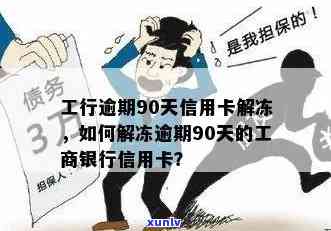 工行信用卡逾期90天解冻策略：如何恢复使用以及注意事项