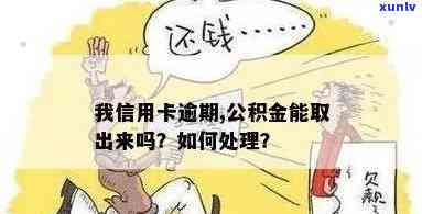 我信用卡逾期，能否提取公积金？同时还有哪些解决办法？