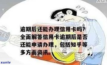 逾期后信用卡还能办理吗？解答逾期后信用卡申请的相关问题