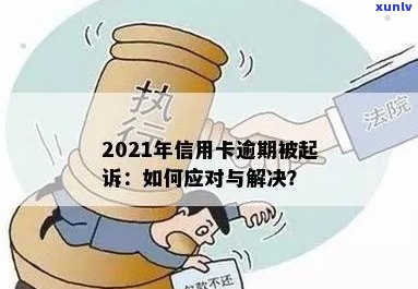 2021年信用卡逾期被起诉：如何应对、解决办法和预防措