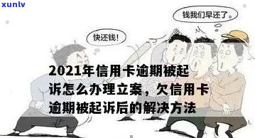 2021年信用卡逾期被起诉：如何应对、解决办法和预防措