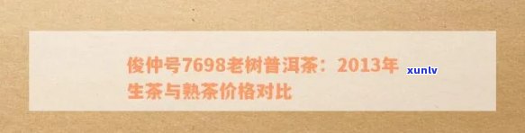 俊仲号7698老树普洱茶2013年熟茶价格是多少？