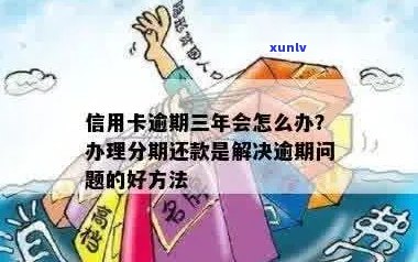 信用卡逾期还款三年的后果及解决 *** 全面解析：我该如何应对？