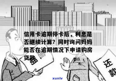 逾期停卡信用卡仍产生利息，能否继续使用？母亲贷款买房是否受影响？