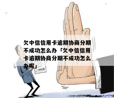 中信信用卡逾期协商分期流程条件解读-欠中信信用卡逾期协商分期不成功怎么办