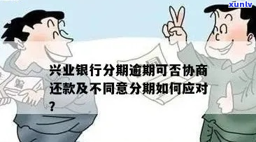 兴业银行逾期能不能分期-兴业银行逾期后不同意分期还款怎么办