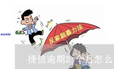 捷信逾期两个月如何处理-捷信逾期两个月如何处理更好