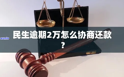 民生逾期2万怎么协商处理-民生逾期怎么办