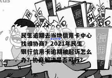 民生信用卡逾期协商处理方式介绍-民生逾期去当地信用卡中心找谁协商