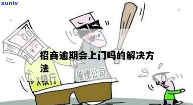 招商逾期会上门吗怎么办-招商逾期会上门吗怎么办呢