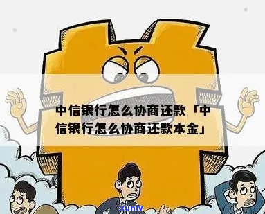 怎样与中信银行进行还款协商-怎样与中信银行进行还款协商呢