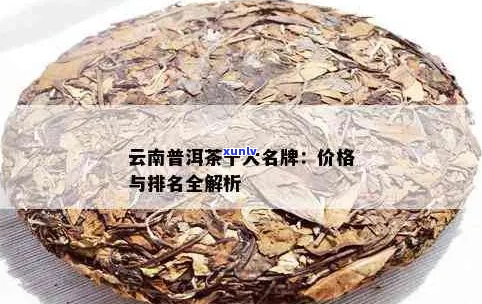 云南古茶树普洱茶价格表，十大名牌介绍