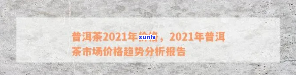 2021年全球普洱茶市场趋势分析与价格预测